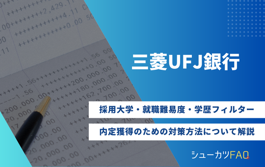 【三菱UFJ銀行の採用大学】就職難易度・採用倍率・学歴フィルター・内定獲得のための対策方法について解説